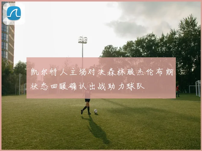 凯尔特人主场对决森林狼杰伦布朗状态回暖确认出战助力球队